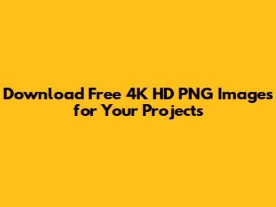Download Free 4K HD PNG Images for Your Projects