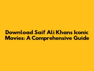 Download Saif Ali Khan's Iconic Movies: A Comprehensive Guide