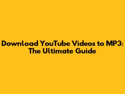 Download YouTube Videos to MP3: The Ultimate Guide