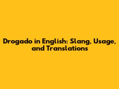 Drogado in English: Slang, Usage, and Translations