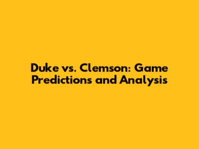 Duke vs. Clemson: Game Predictions and Analysis