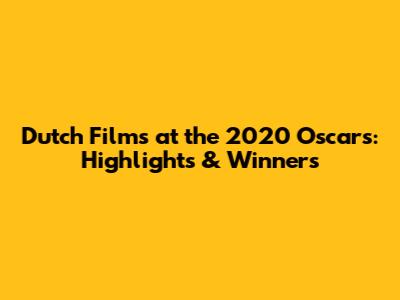 Dutch Films at the 2020 Oscars: Highlights & Winners