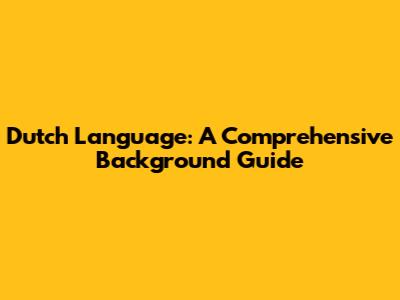 Dutch Language: A Comprehensive Background Guide