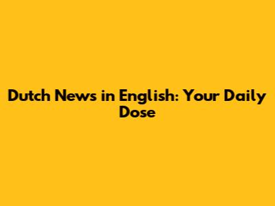 Dutch News in English: Your Daily Dose
