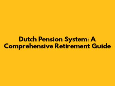 Dutch Pension System: A Comprehensive Retirement Guide