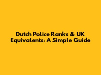 Dutch Police Ranks & UK Equivalents: A Simple Guide