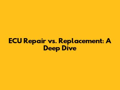 ECU Repair vs. Replacement: A Deep Dive