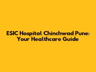 ESIC Hospital Chinchwad Pune: Your Healthcare Guide