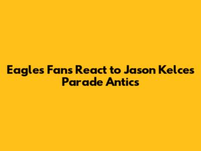 Eagles Fans React to Jason Kelce's Parade Antics