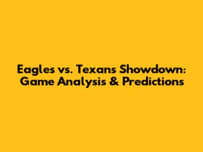 Eagles vs. Texans Showdown: Game Analysis & Predictions