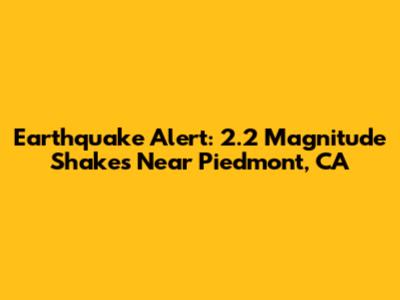 Earthquake Alert: 2.2 Magnitude Shakes Near Piedmont, CA