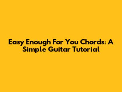 Easy "Enough For You" Chords: A Simple Guitar Tutorial