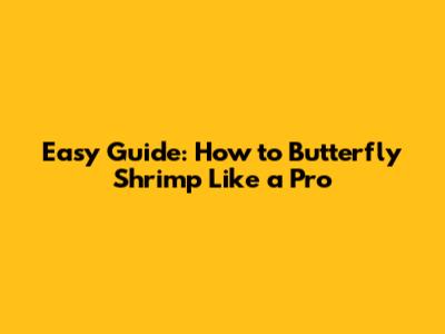 Easy Guide: How to Butterfly Shrimp Like a Pro