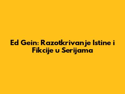 Ed Gein: Razotkrivanje Istine i Fikcije u Serijama