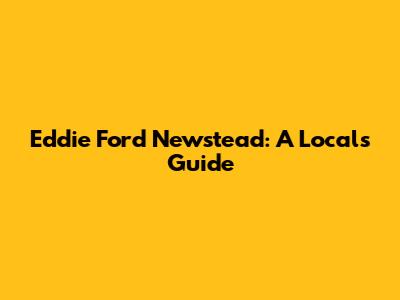 Eddie Ford Newstead: A Local's Guide