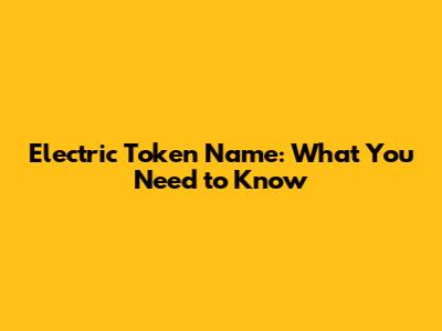 Electric Token Name: What You Need to Know