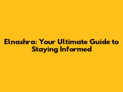 Elnashra: Your Ultimate Guide to Staying Informed