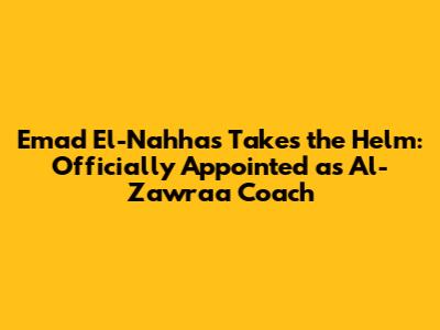 Emad El-Nahhas Takes the Helm: Officially Appointed as Al-Zawraa Coach
