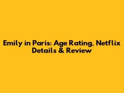 Emily in Paris: Age Rating, Netflix Details & Review