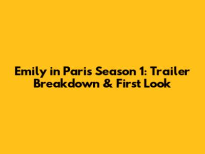 Emily in Paris Season 1: Trailer Breakdown & First Look