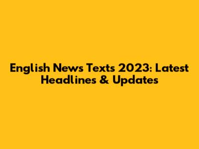 English News Texts 2023: Latest Headlines & Updates