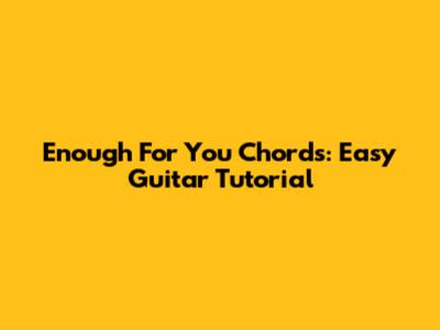 Enough For You Chords: Easy Guitar Tutorial