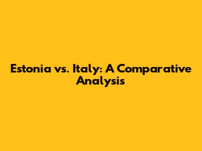 Estonia vs. Italy: A Comparative Analysis