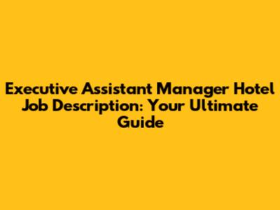Executive Assistant Manager Hotel Job Description: Your Ultimate Guide
