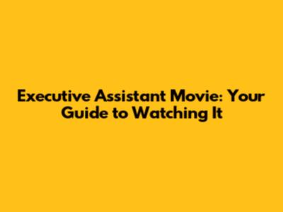 Executive Assistant Movie: Your Guide to Watching It