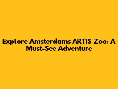 Explore Amsterdam's ARTIS Zoo: A Must-See Adventure