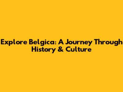 Explore Belgica: A Journey Through History & Culture