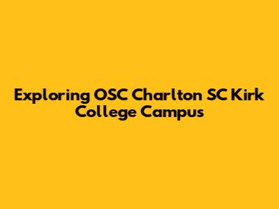 Exploring OSC Charlton SC Kirk College Campus