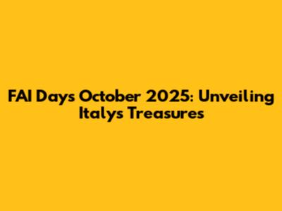 FAI Days October 2025: Unveiling Italy's Treasures