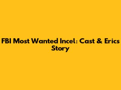 FBI Most Wanted Incel: Cast & Eric's Story