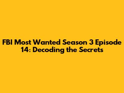 FBI Most Wanted Season 3 Episode 14: Decoding the Secrets