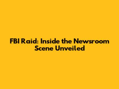 FBI Raid: Inside the Newsroom Scene Unveiled