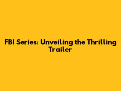 FBI Series: Unveiling the Thrilling Trailer