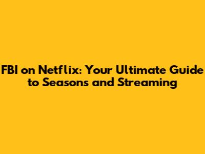 FBI on Netflix: Your Ultimate Guide to Seasons and Streaming