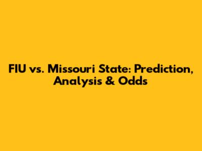 FIU vs. Missouri State: Prediction, Analysis & Odds