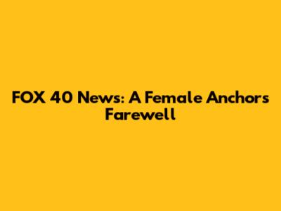 FOX 40 News: A Female Anchor's Farewell