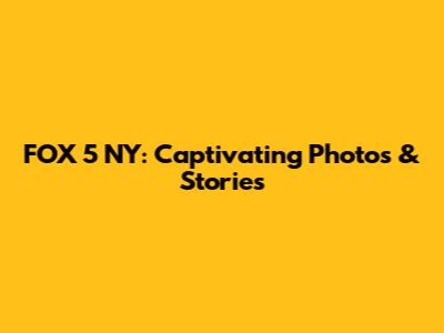 FOX 5 NY: Captivating Photos & Stories