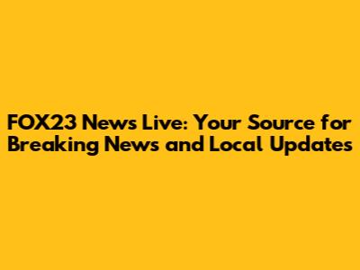 FOX23 News Live: Your Source for Breaking News and Local Updates