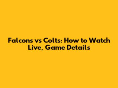 Falcons vs Colts: How to Watch Live, Game Details