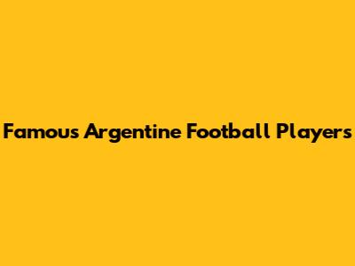 Famous Argentine Football Players