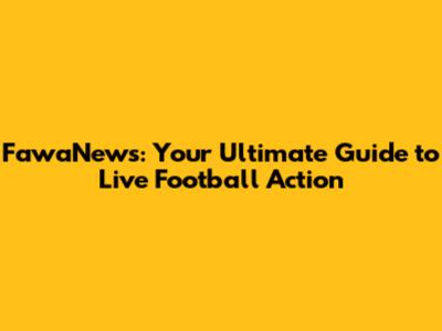 FawaNews: Your Ultimate Guide to Live Football Action