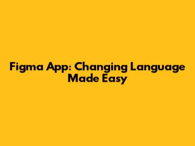 Figma App: Changing Language Made Easy
