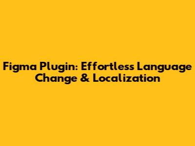 Figma Plugin: Effortless Language Change & Localization