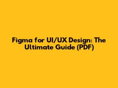 Figma for UI/UX Design: The Ultimate Guide (PDF)