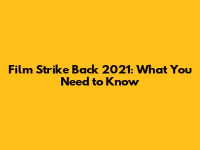 Film Strike Back 2021: What You Need to Know