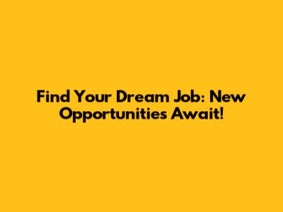 Find Your Dream Job: New Opportunities Await!